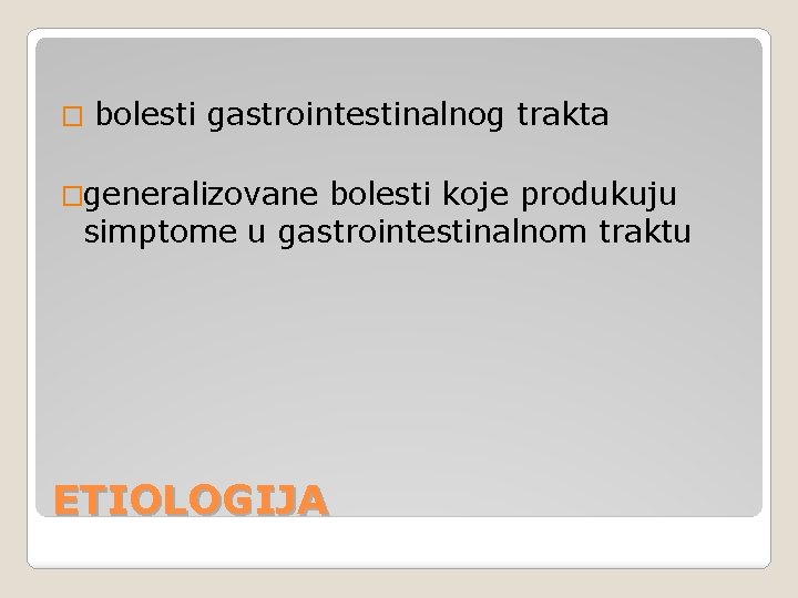 � bolesti gastrointestinalnog trakta �generalizovane bolesti koje produkuju simptome u gastrointestinalnom traktu ETIOLOGIJA 
