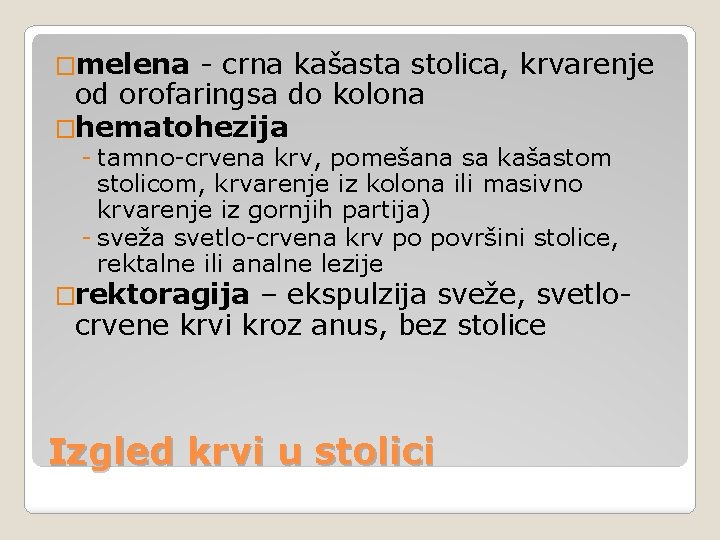 �melena - crna kašasta stolica, krvarenje od orofaringsa do kolona �hematohezija - tamno-crvena krv,