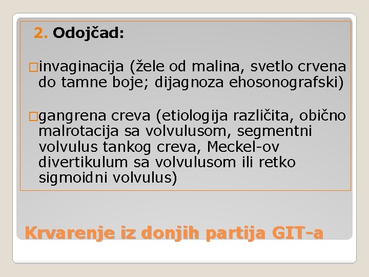 2. Odojčad: �invaginacija (žele od malina, svetlo crvena do tamne boje; dijagnoza ehosonografski) �gangrena