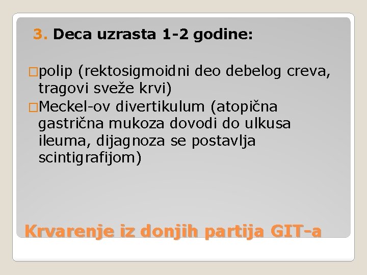 3. Deca uzrasta 1 -2 godine: �polip (rektosigmoidni deo debelog creva, tragovi sveže krvi)