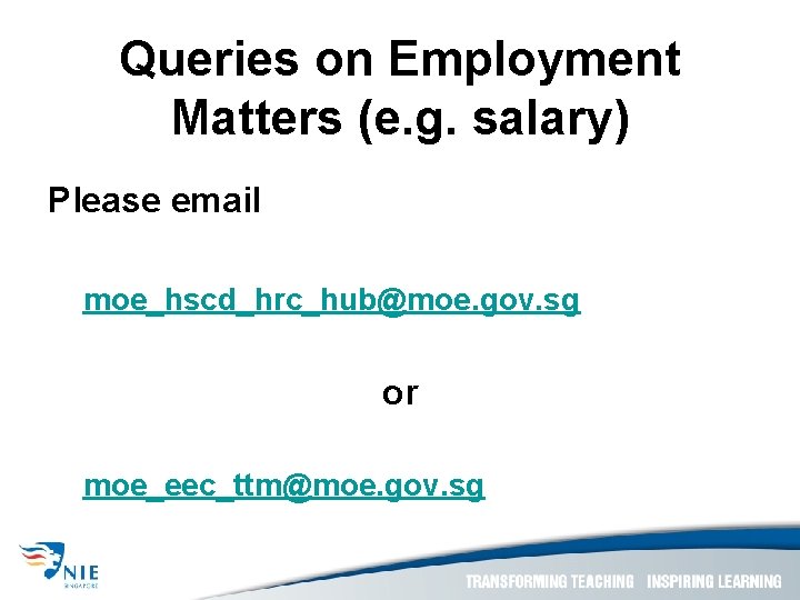 Queries on Employment Matters (e. g. salary) Please email moe_hscd_hrc_hub@moe. gov. sg or moe_eec_ttm@moe.