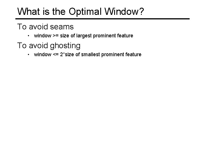 What is the Optimal Window? To avoid seams • window >= size of largest