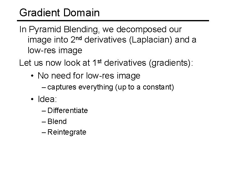 Gradient Domain In Pyramid Blending, we decomposed our image into 2 nd derivatives (Laplacian)