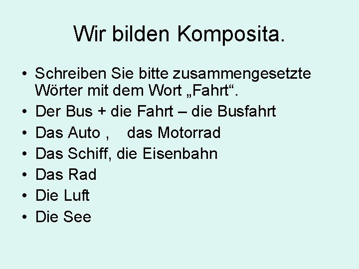 Wir bilden Komposita. • Schreiben Sie bitte zusammengesetzte Wörter mit dem Wort „Fahrt“. •