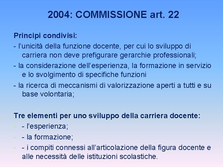 2004: COMMISSIONE art. 22 Principi condivisi: - l’unicità della funzione docente, per cui lo