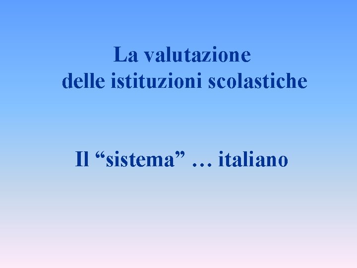 La valutazione delle istituzioni scolastiche Il “sistema” … italiano 