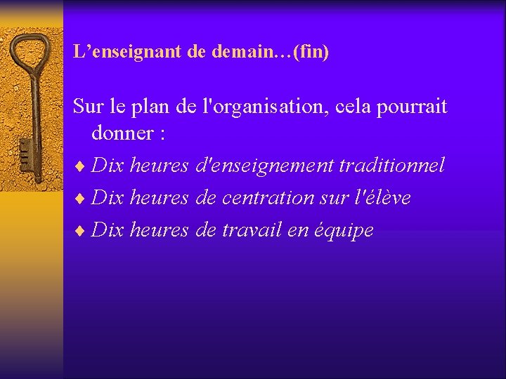 L’enseignant de demain…(fin) Sur le plan de l'organisation, cela pourrait donner : ¨ Dix