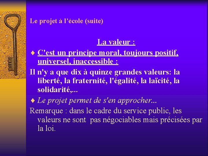 Le projet à l’école (suite) La valeur : ¨ C'est un principe moral, toujours