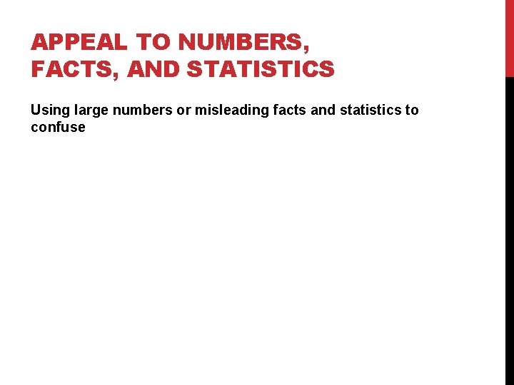 APPEAL TO NUMBERS, FACTS, AND STATISTICS Using large numbers or misleading facts and statistics