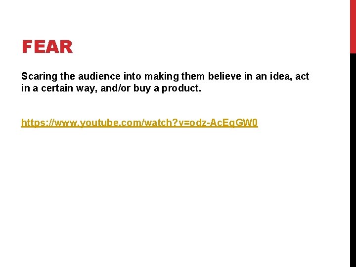 FEAR Scaring the audience into making them believe in an idea, act in a