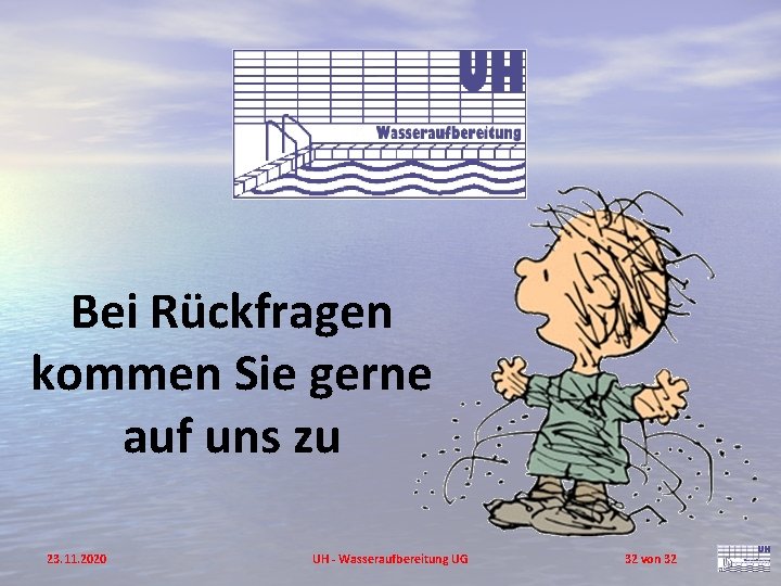 Bei Rückfragen kommen Sie gerne auf uns zu 23. 11. 2020 UH - Wasseraufbereitung