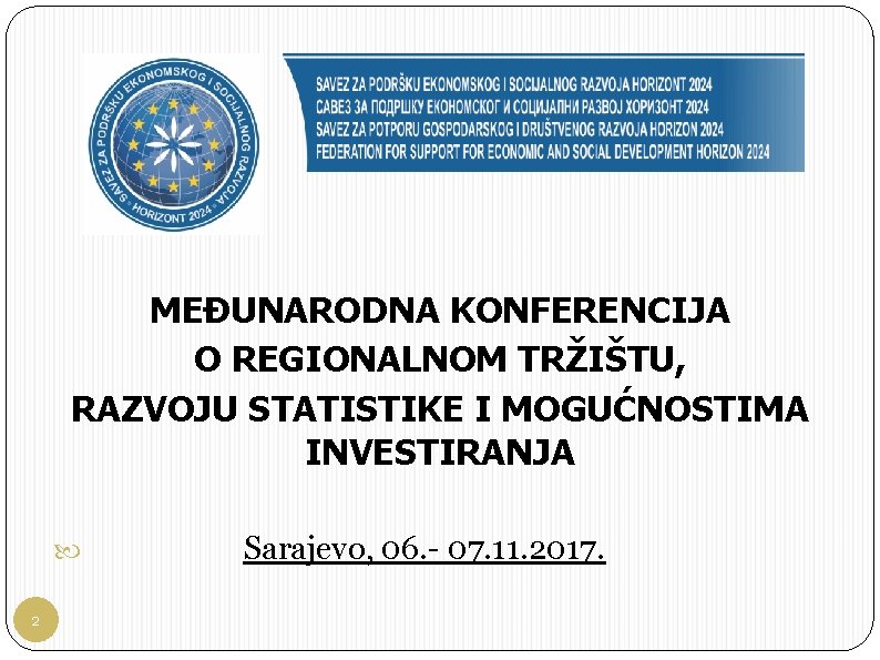 MEĐUNARODNA KONFERENCIJA O REGIONALNOM TRŽIŠTU, RAZVOJU STATISTIKE I MOGUĆNOSTIMA INVESTIRANJA Sarajevo, 06. - 07.