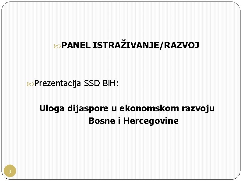  PANEL ISTRAŽIVANJE/RAZVOJ Prezentacija SSD Bi. H: Uloga dijaspore u ekonomskom razvoju Bosne i