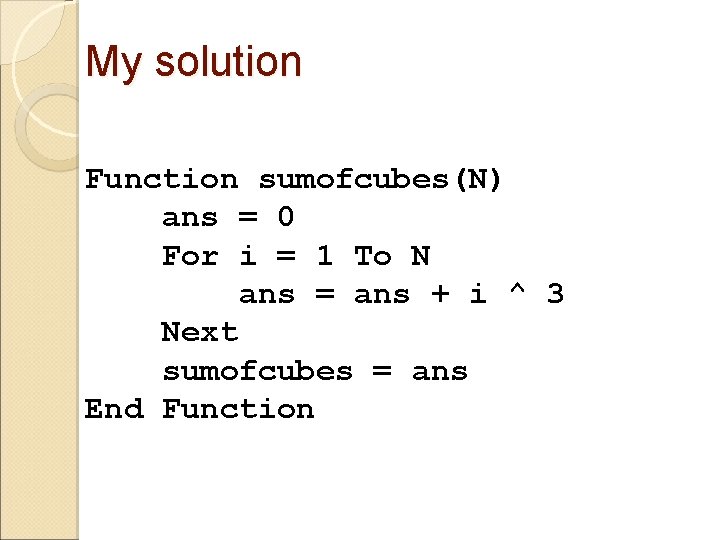 My solution Function sumofcubes(N) ans = 0 For i = 1 To N ans