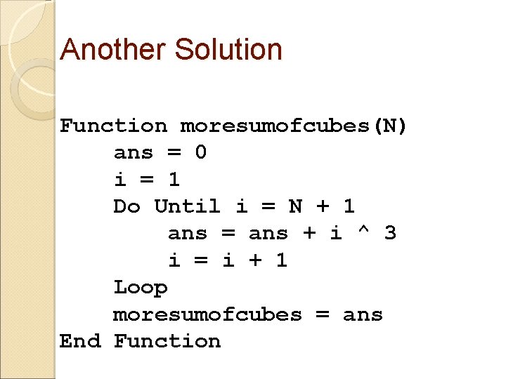 Another Solution Function moresumofcubes(N) ans = 0 i = 1 Do Until i =