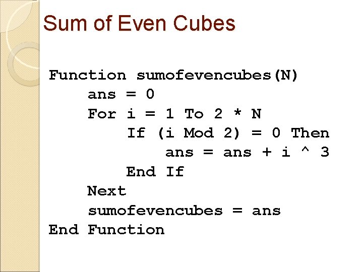 Sum of Even Cubes Function sumofevencubes(N) ans = 0 For i = 1 To