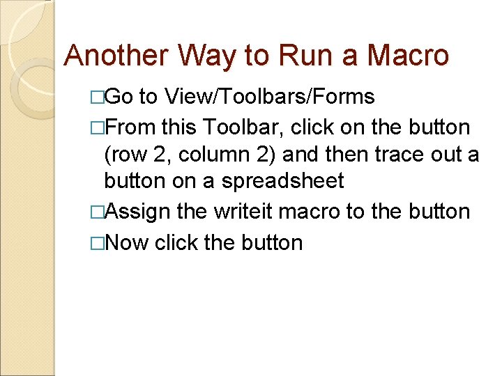 Another Way to Run a Macro �Go to View/Toolbars/Forms �From this Toolbar, click on