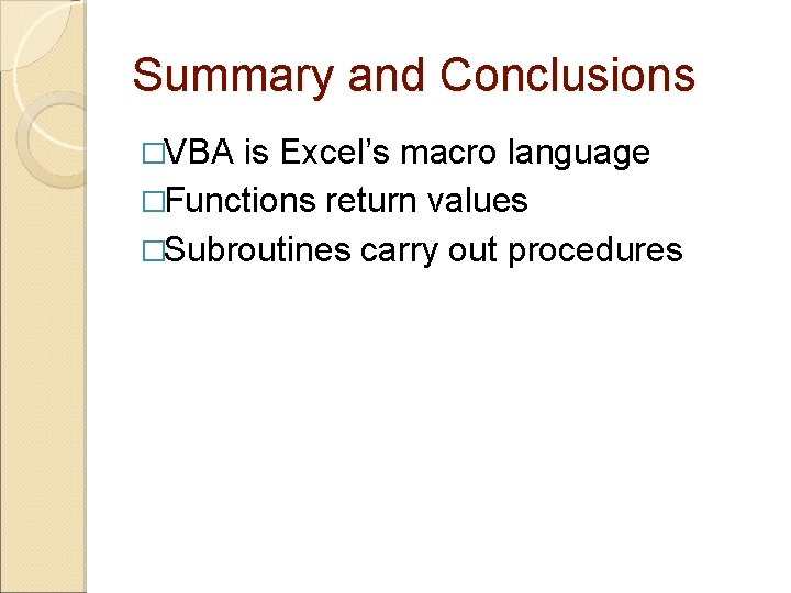 Summary and Conclusions �VBA is Excel’s macro language �Functions return values �Subroutines carry out