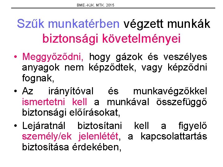 BME. -KJK. MTK. 2015 Szűk munkatérben végzett munkák biztonsági követelményei • Meggyőződni, hogy gázok