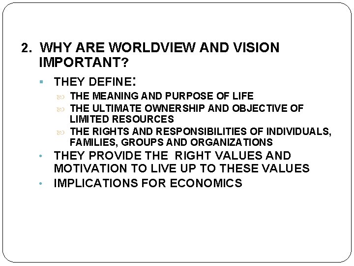 2. WHY ARE WORLDVIEW AND VISION IMPORTANT? THEY DEFINE: THE MEANING AND PURPOSE OF