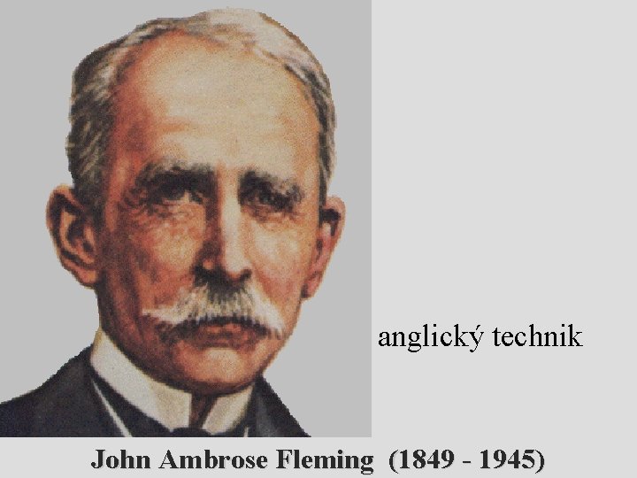 anglický technik John Ambrose Fleming (1849 - 1945) 