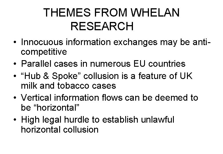 THEMES FROM WHELAN RESEARCH • Innocuous information exchanges may be anticompetitive • Parallel cases
