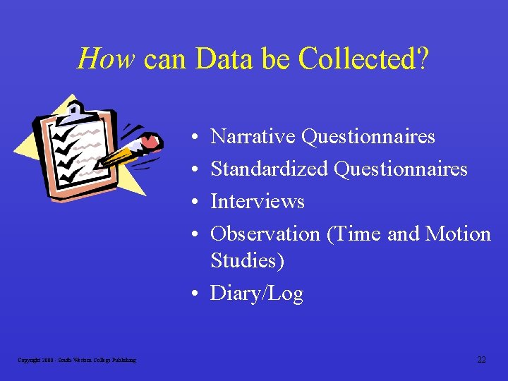 How can Data be Collected? • • Narrative Questionnaires Standardized Questionnaires Interviews Observation (Time