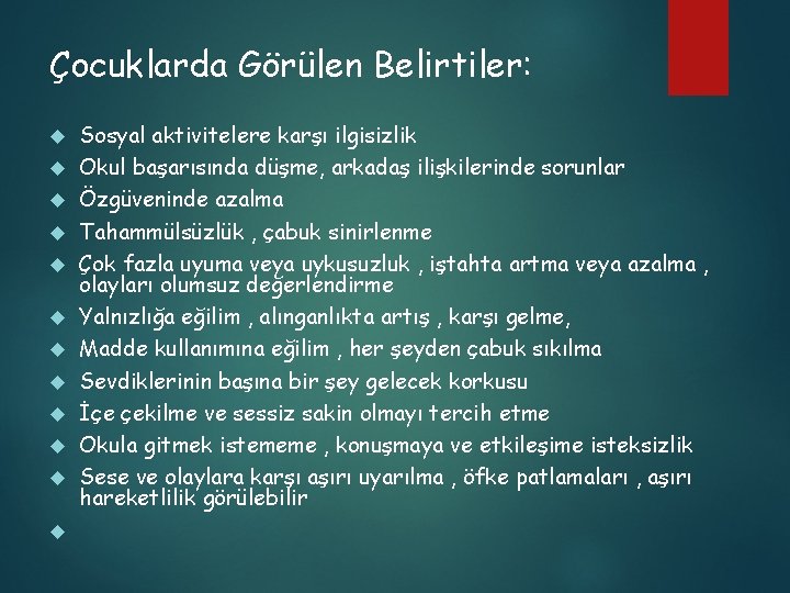 Çocuklarda Görülen Belirtiler: Sosyal aktivitelere karşı ilgisizlik Okul başarısında düşme, arkadaş ilişkilerinde sorunlar Özgüveninde