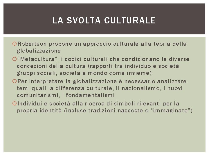 LA SVOLTA CULTURALE Robertson propone un approccio culturale alla teoria della globalizzazione “Metacultura”: i