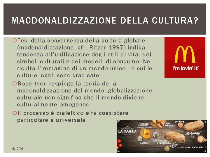 MACDONALDIZZAZIONE DELLA CULTURA? Tesi della convergenza della cultura globale (mcdonaldizzazione, cfr. Ritzer 1997) indica MACDONALDIZZAZIONE DELLA CULTURA? Tesi della convergenza della cultura globale (mcdonaldizzazione, cfr. Ritzer 1997) indica