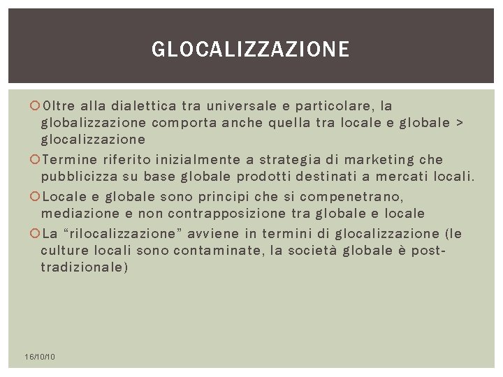 GLOCALIZZAZIONE Oltre alla dialettica tra universale e particolare, la globalizzazione comporta anche quella tra GLOCALIZZAZIONE Oltre alla dialettica tra universale e particolare, la globalizzazione comporta anche quella tra