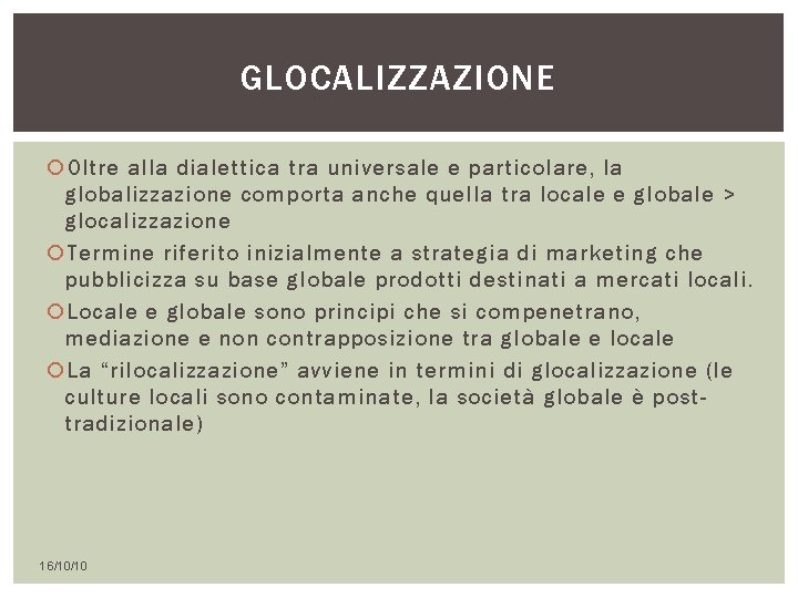 GLOCALIZZAZIONE Oltre alla dialettica tra universale e particolare, la globalizzazione comporta anche quella tra