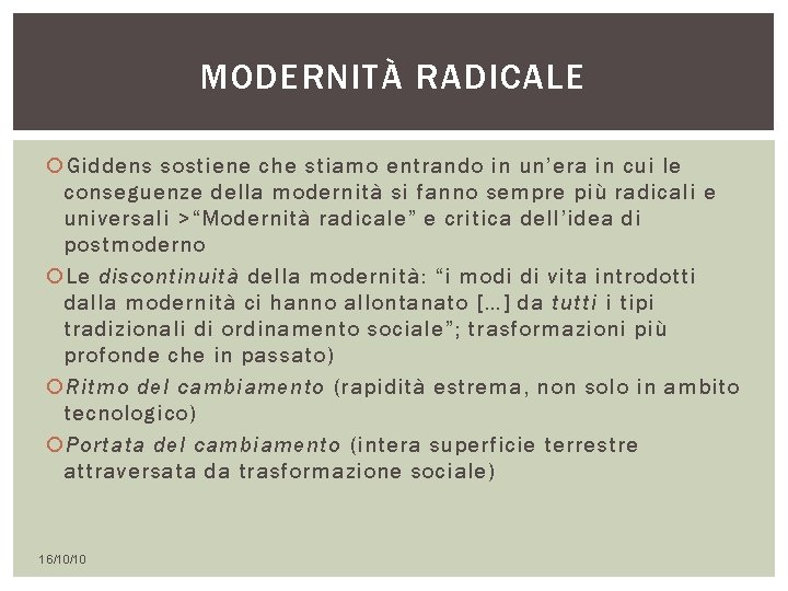 MODERNITÀ RADICALE Giddens sostiene che stiamo entrando in un’era in cui le conseguenze della MODERNITÀ RADICALE Giddens sostiene che stiamo entrando in un’era in cui le conseguenze della