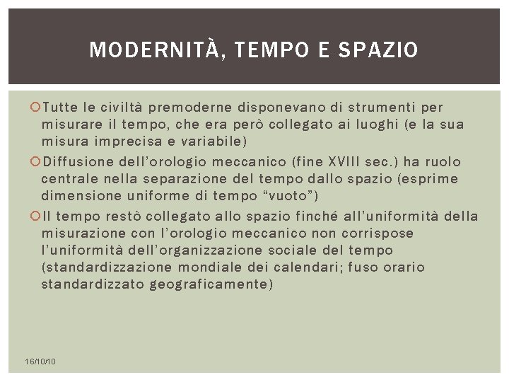 MODERNITÀ, TEMPO E SPAZIO Tutte le civiltà premoderne disponevano di strumenti per misurare il MODERNITÀ, TEMPO E SPAZIO Tutte le civiltà premoderne disponevano di strumenti per misurare il