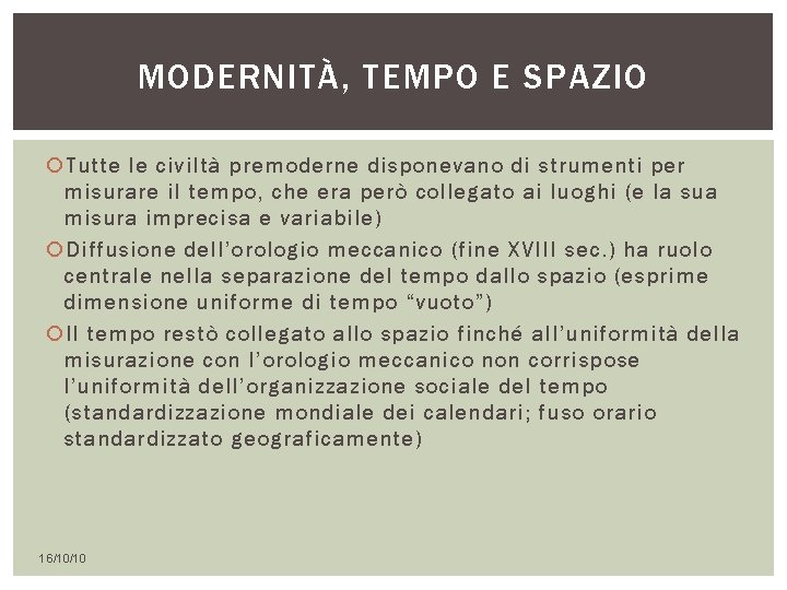 MODERNITÀ, TEMPO E SPAZIO Tutte le civiltà premoderne disponevano di strumenti per misurare il