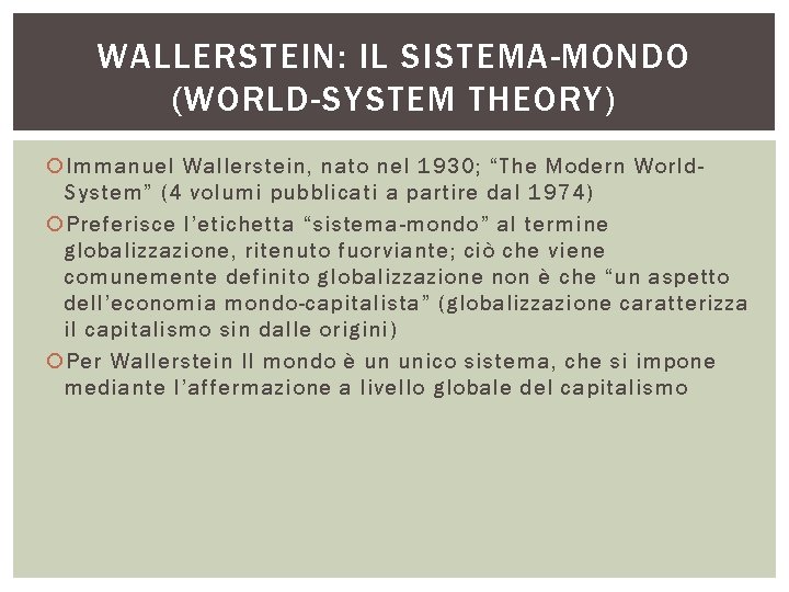 WALLERSTEIN: IL SISTEMA-MONDO (WORLD-SYSTEM THEORY) Immanuel Wallerstein, nato nel 1930; “The Modern World. System” WALLERSTEIN: IL SISTEMA-MONDO (WORLD-SYSTEM THEORY) Immanuel Wallerstein, nato nel 1930; “The Modern World. System”