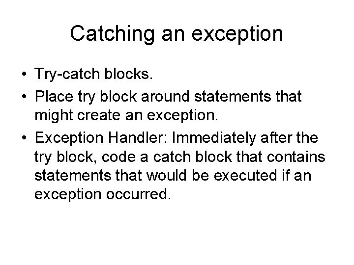 Catching an exception • Try-catch blocks. • Place try block around statements that might