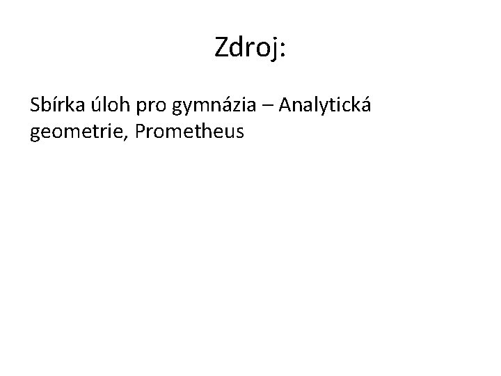 Zdroj: Sbírka úloh pro gymnázia – Analytická geometrie, Prometheus 