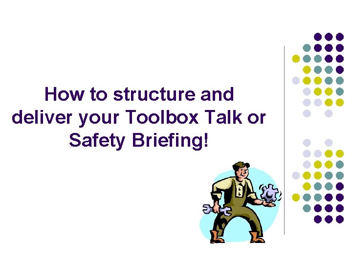 How to structure and deliver your Toolbox Talk or Safety Briefing! 