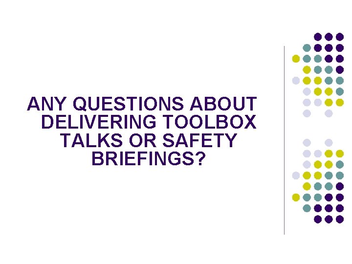 ANY QUESTIONS ABOUT DELIVERING TOOLBOX TALKS OR SAFETY BRIEFINGS? 