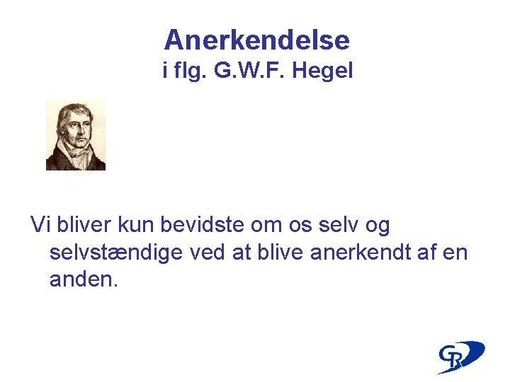 Anerkendelse i flg. G. W. F. Hegel Vi bliver kun bevidste om os selv