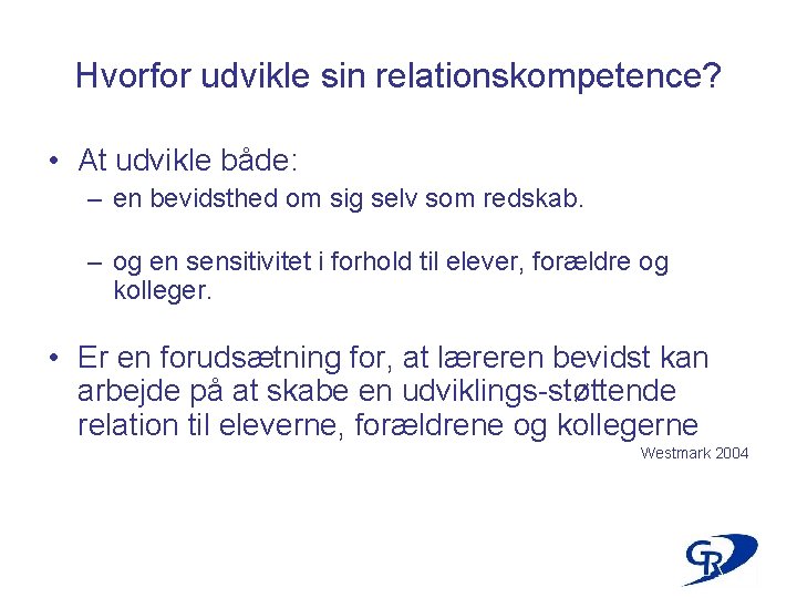 Hvorfor udvikle sin relationskompetence? • At udvikle både: – en bevidsthed om sig selv