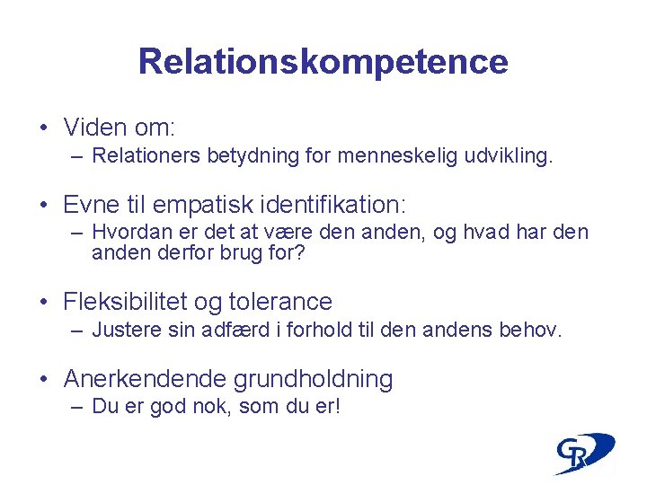 Relationskompetence • Viden om: – Relationers betydning for menneskelig udvikling. • Evne til empatisk