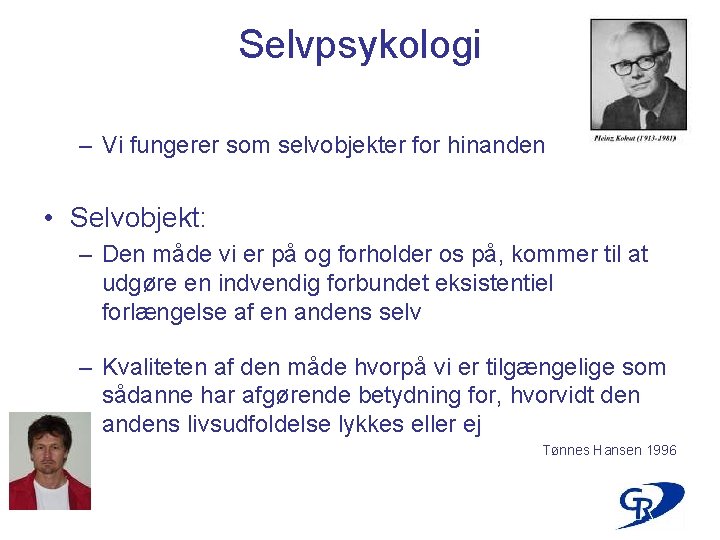 Selvpsykologi – Vi fungerer som selvobjekter for hinanden • Selvobjekt: – Den måde vi