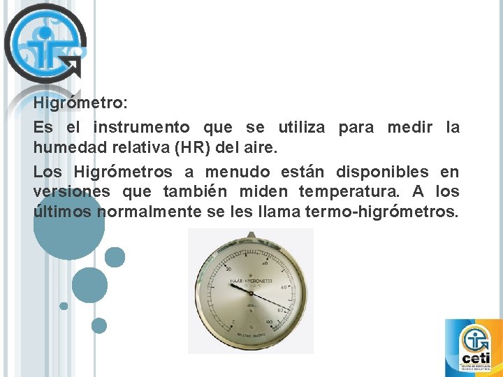 Higrómetro: Es el instrumento que se utiliza para medir la humedad relativa (HR) del