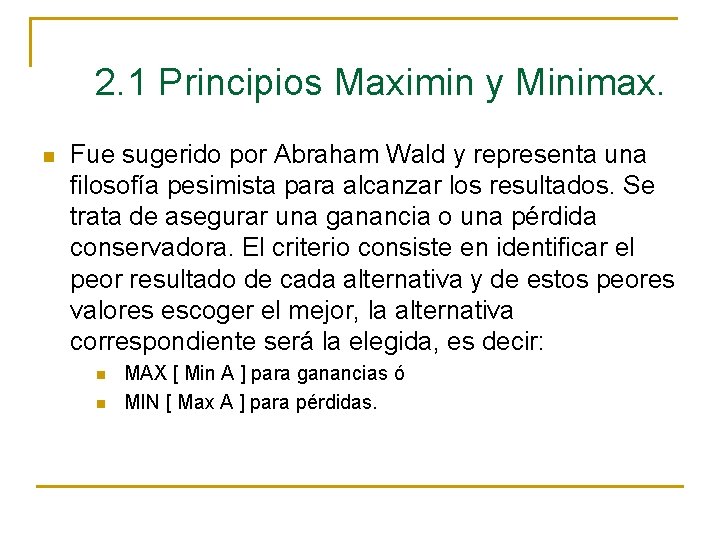 2. 1 Principios Maximin y Minimax. n Fue sugerido por Abraham Wald y representa