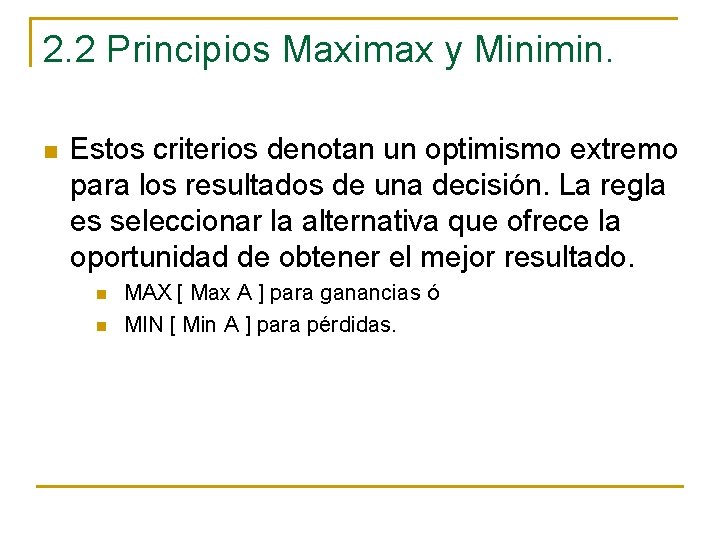 2. 2 Principios Maximax y Minimin. n Estos criterios denotan un optimismo extremo para