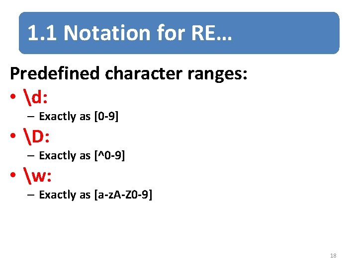 1. 1 Notation for RE… Predefined character ranges: • d: – Exactly as [0