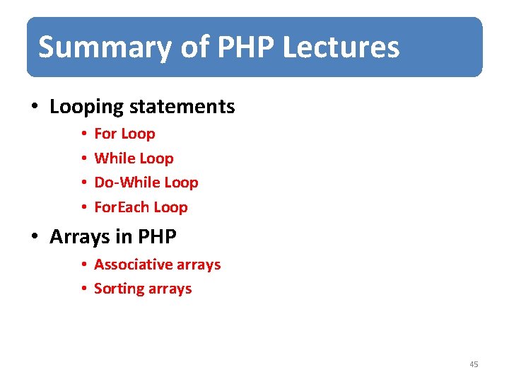 Summary of PHP Lectures • Looping statements • • For Loop While Loop Do-While