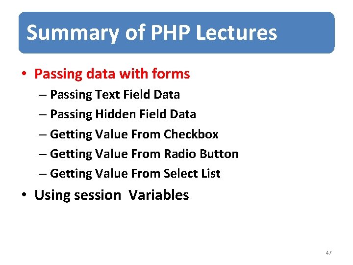Summary of PHP Lectures • Passing data with forms – Passing Text Field Data